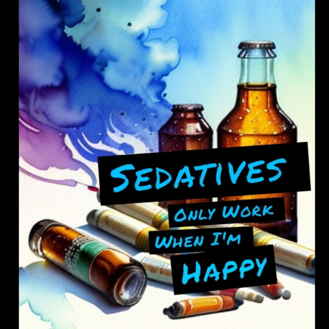 Sedatives Only Work When I'm Happy
