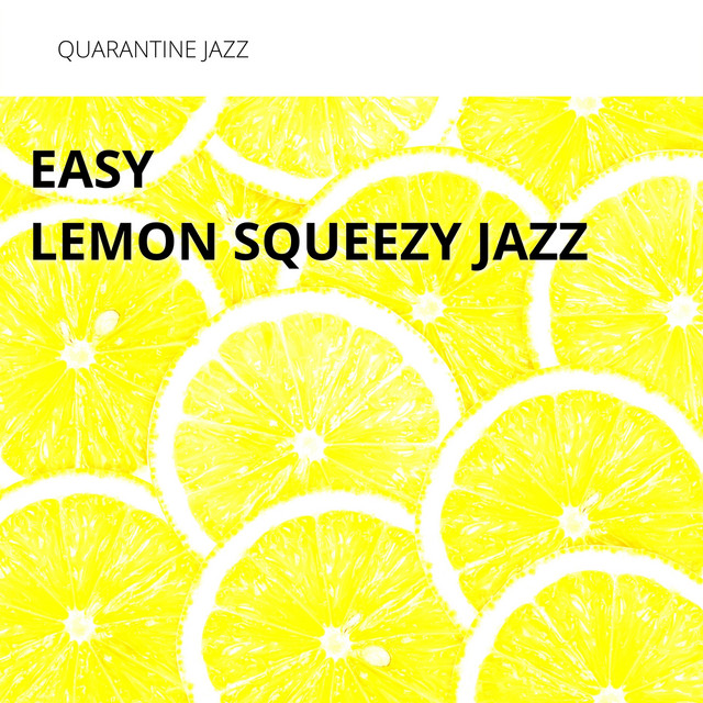 Easy, Lemon Squeezy Jazz - Album by Quarantine Jazz | Spotify