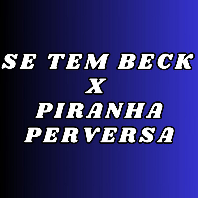 SE TEM BECK X PIRANHA PERVERSA
