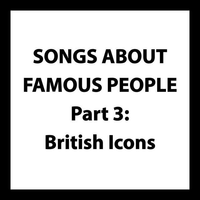 Songs About Famous People Part 3: British Icons cover