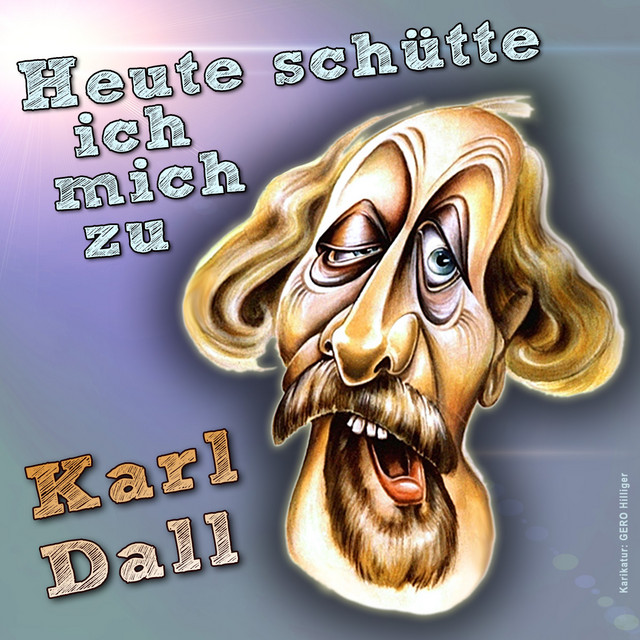 Karl Dall Heute Schutte Ich Mich Zu