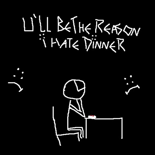 u'll be the reason i hate dinner