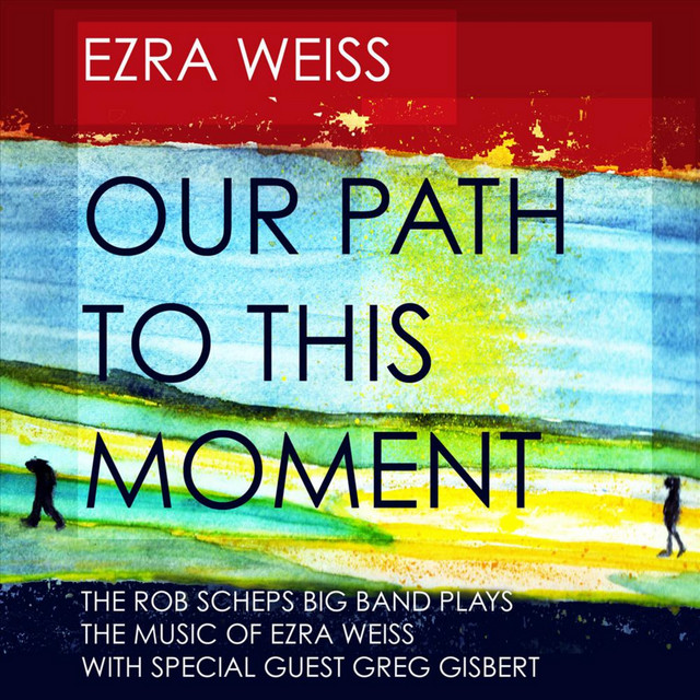 Our Path to This Moment: The Rob Scheps Big Band Plays The Music of Ezra Weiss (feat. Greg Gisbert) cover
