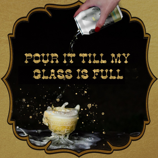 Pour It Till My Glass Is Full