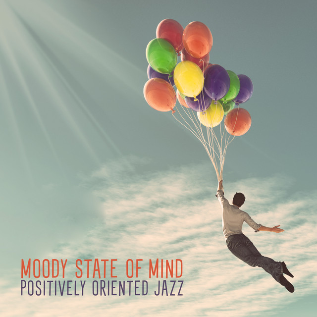 Moody State of Mind. Positively Oriented Jazz
