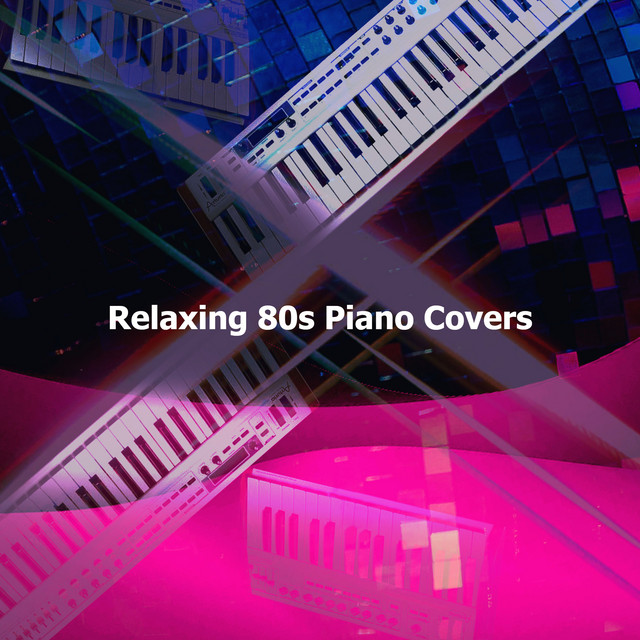 Relaxing 80s Piano Covers ! ! ! - Album by 80s Super Hits | Spotify
