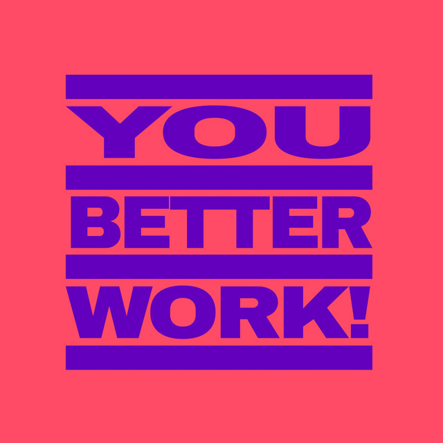 You Better Work!