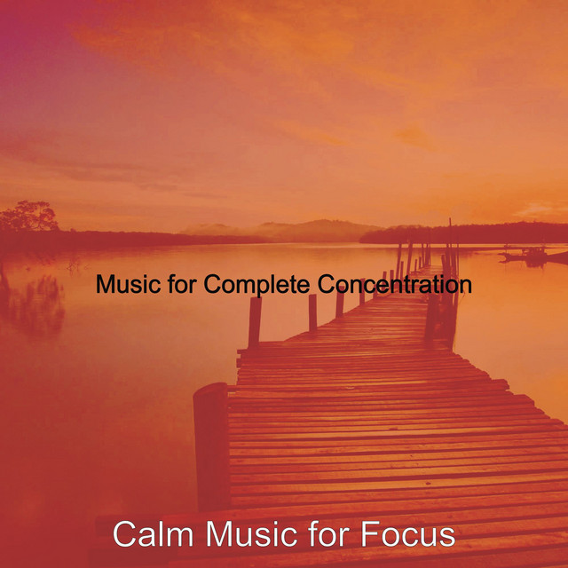 Music for Complete Concentration - Album by Calm Music for Focus | Spotify