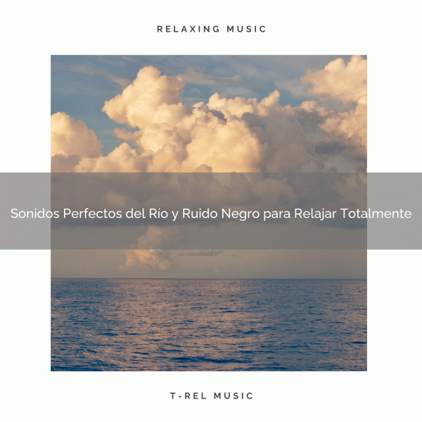 Sonidos Perfectos del Río y Ruido Negro para Relajar Totalmente cover art