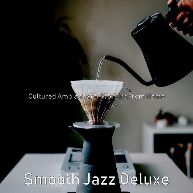 Cultured Ambiance for Working from Home - Album by Smooth Jazz Deluxe ...