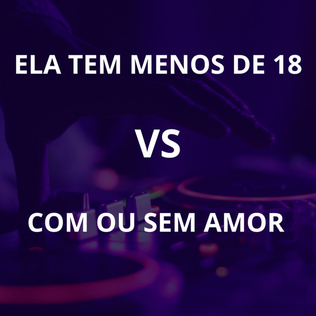  – Ela Tem Menos de 18 Vs Com ou Sem Amor