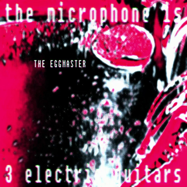 THE EGGMASTER (the microphone is 3 electric guitars) (single)