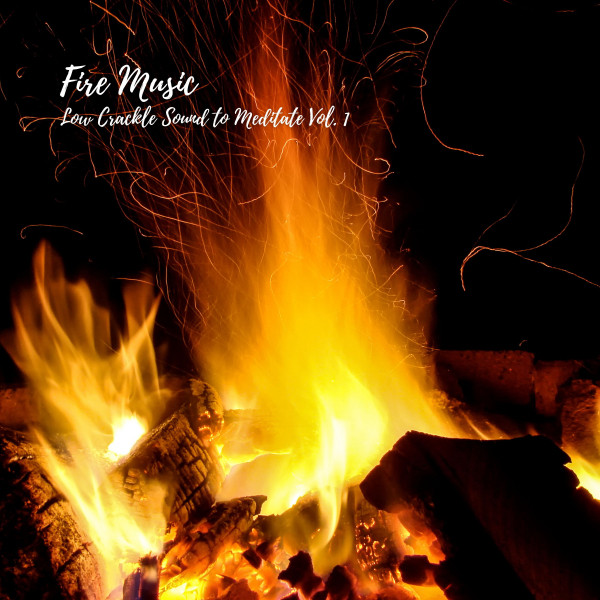 Fire Music: Low Crackle Sound to Meditate Vol. 1 - Album by Meditation ...