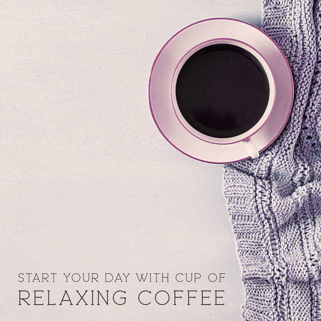 Start Your Day with Cup of Relaxing Coffee - Relaxing Background Music for Morning Coffee, Cafe Music, Breakfast or Evening Relaxation cover art