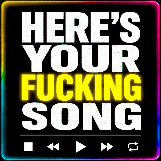 Here's your fucking song