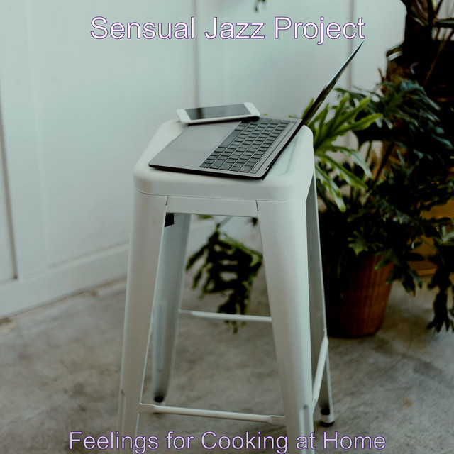 Feelings for Cooking at Home - Album by Sensual Jazz Project | Spotify