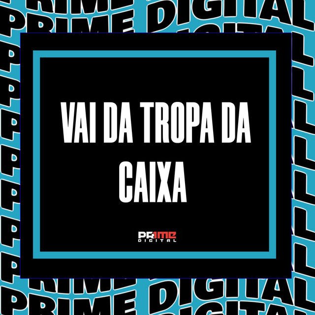 VAI DA TROPA DA CAIXA