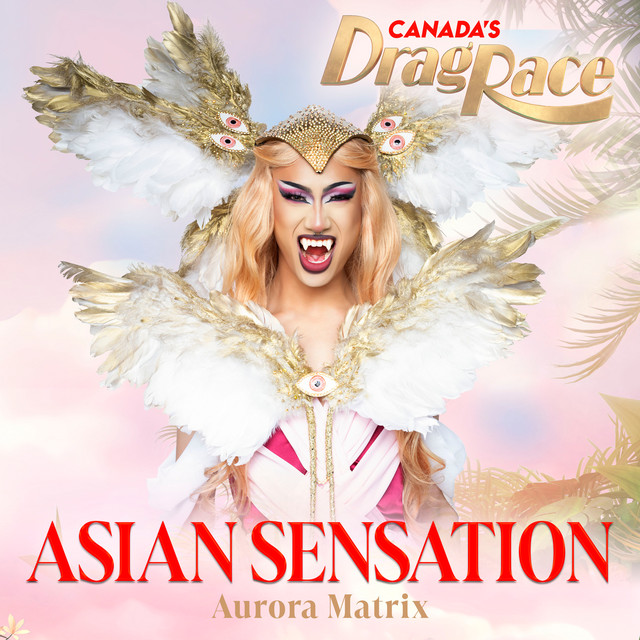 Asian Sensation (Aurora Matrix) - Single by The Cast of Canada's Drag ...