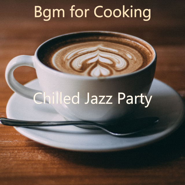 Bgm for Cooking - Album by Chilled Jazz Party | Spotify