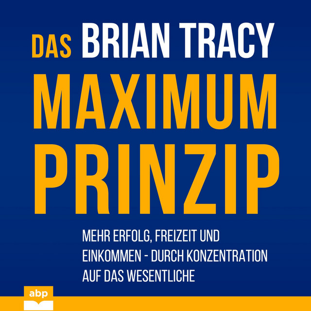 Das Maximum-Prinzip [Mehr Erfolg, Freizeit und Einkommen - durch Konzentration auf das Wesentliche (Ungekürzt)] cover