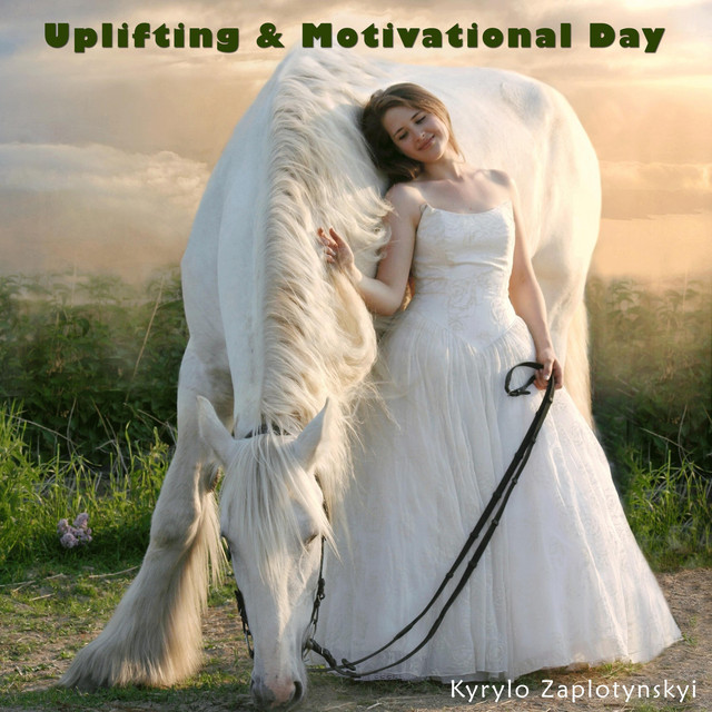 Обкладинка: Uplifting & Motivational Day — Kyrylo Zaplotynskyi