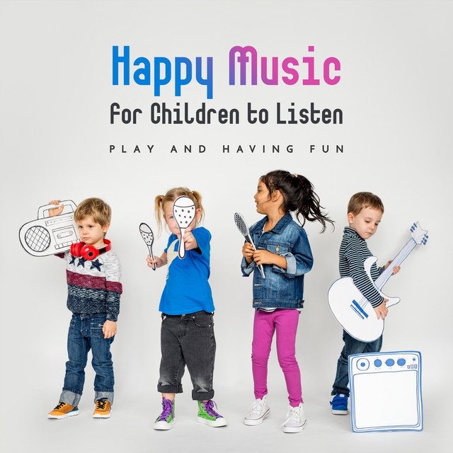 Happy Music for Children to Listen, Play and Having Fun