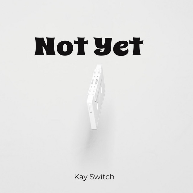 Not Yet - EP by Kay Switch | Spotify