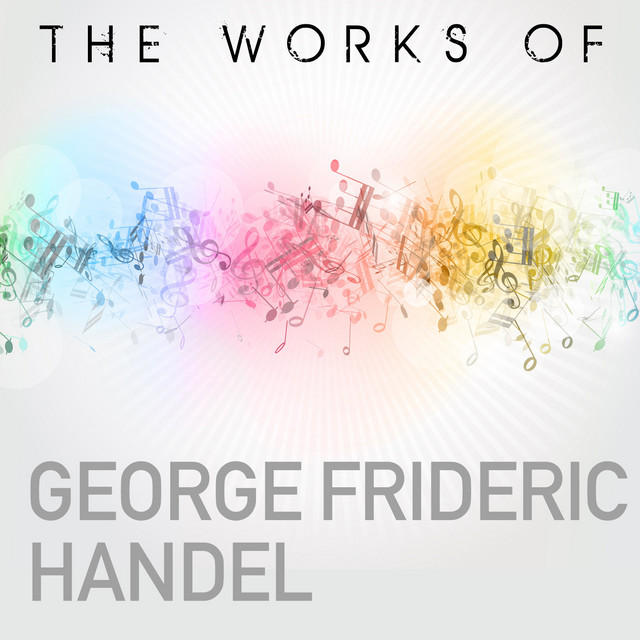 The Works of George Frideric Handel - Album by George Frideric