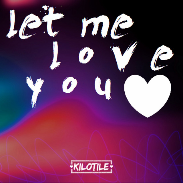 Let Me Love You - song and lyrics by Kilotile | Spotify