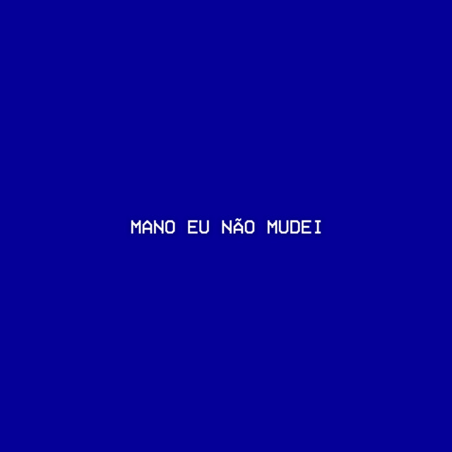 MANO EU NÃO MUDEI