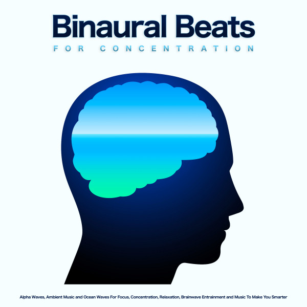 Binaural Beats For Concentration: Alpha Waves, Ambient Music and Ocean Waves For Focus, Concentration, Relaxation, Brainwave Entrainment and Music To Make You Smarter cover art