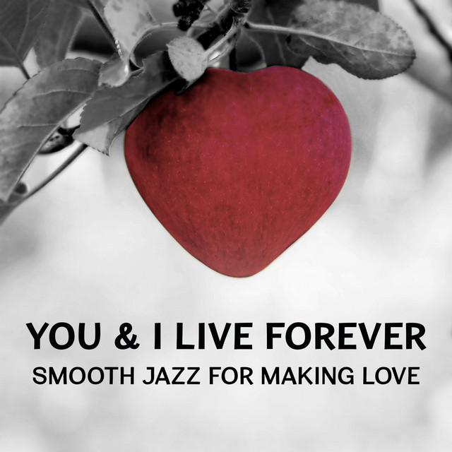 You & I Live Forever: Smooth Jazz for Making Love – Romantic Piano Shades, Lounge Songs for Lovers, Wonderful Memories, Sensual Jazz Music, Night Sensual Dance cover art