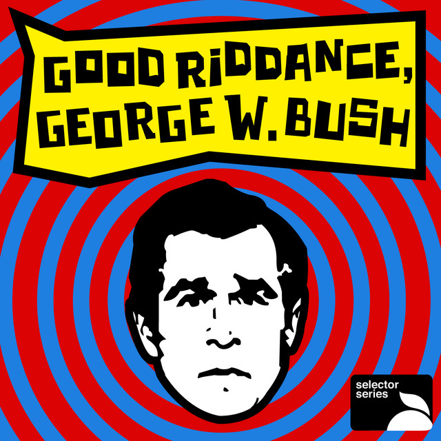 Good Riddance, George W. Bush - Compilation by Various Artists | Spotify