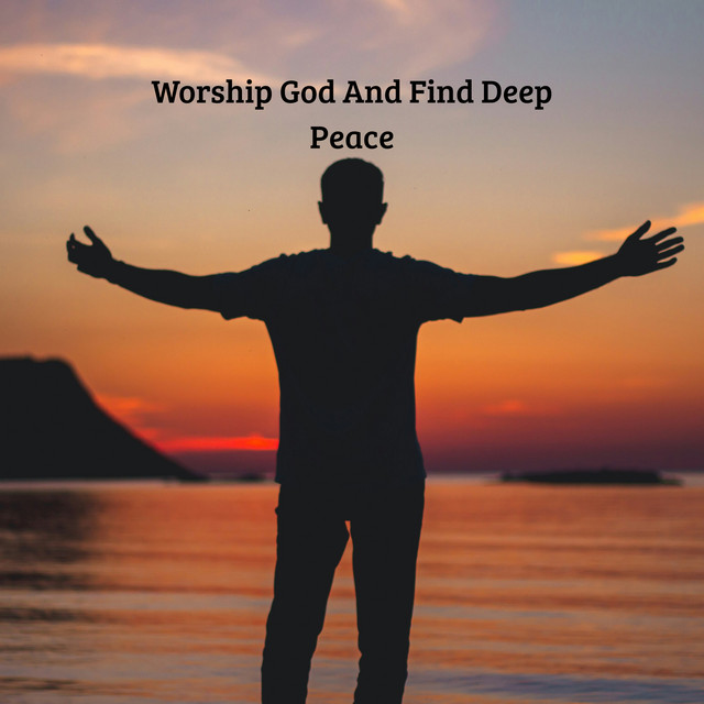 Worship God And Find Deep Peace