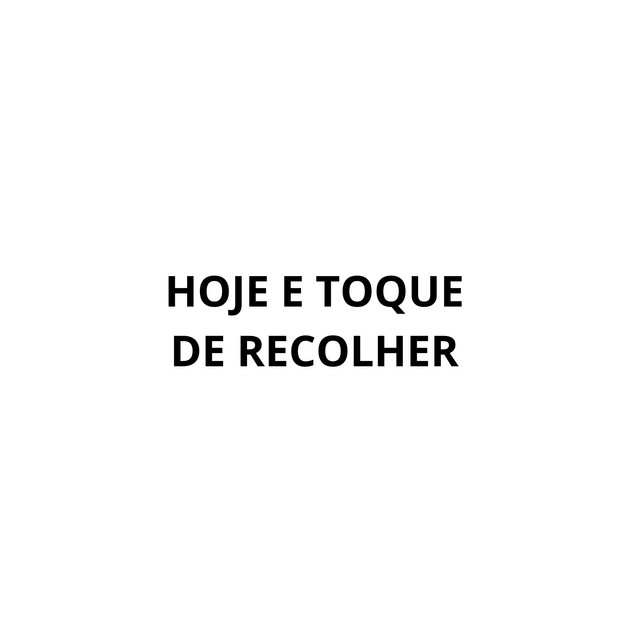 HOJE E TOQUE DE RECOLHER