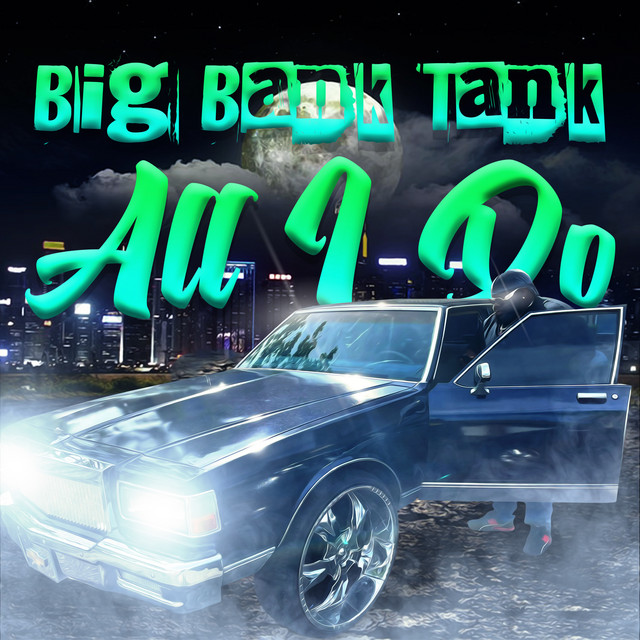 All I Do - Single by Big Bank Tank | Spotify