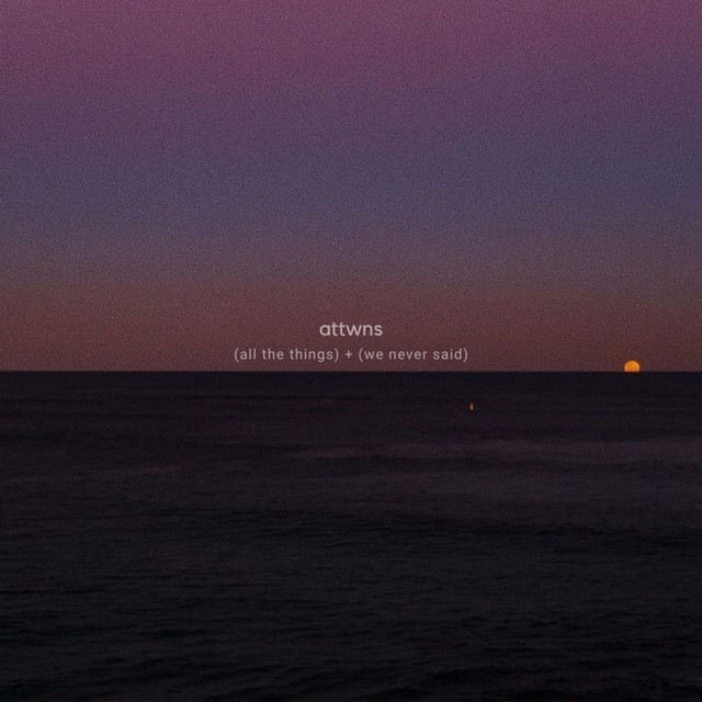 Attwns (All the Things We Never Said)
