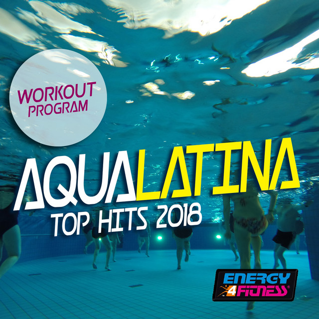 Aqua Latina Top Hits 2018 Workout Program (15 Tracks Non-Stop Mixed Compilation for Fitness & Workout - 128 BPM) cover