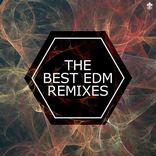 The Best EDM Remixes Compilation By Various Artists Spotify