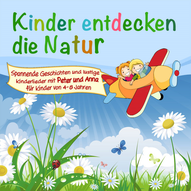 Kinder entdecken die Natur (Ein Hörspiel für Kinder von 4-8 Jahre mit tollen Kinderliedern) cover art