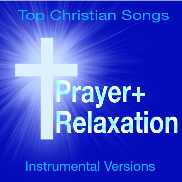 Prayer + Relaxation - Top Christian Songs (Soothing Instrumental Versions)