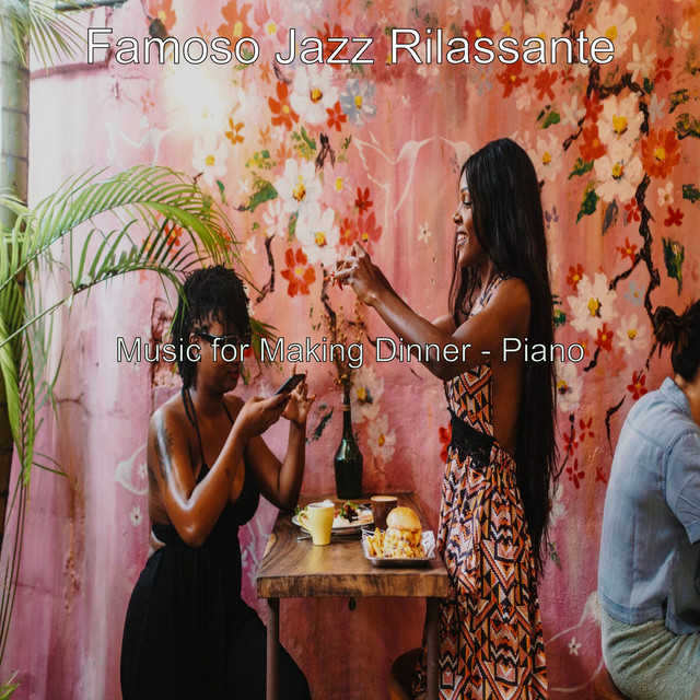Music for Making Dinner - Piano - Album by Famoso Jazz Rilassante | Spotify
