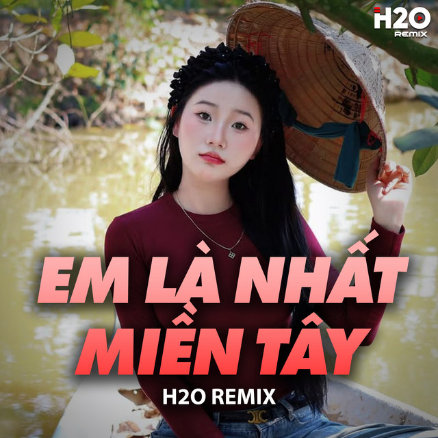 Em Là Nhất Miền Tây - H2O Remix