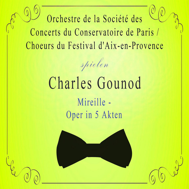 Orchestre de la Société des Concerts du Conservatoire de Paris / Choeurs du Festival d'Aix-en-Provence spielen: Charles Gounod: Mireille - Oper in 5 Akten cover art
