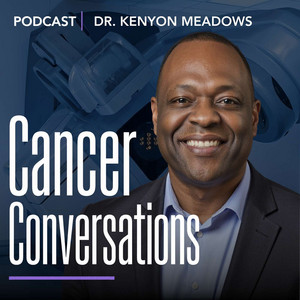 Cancer Conversations with Dr. Kenyon Meadows