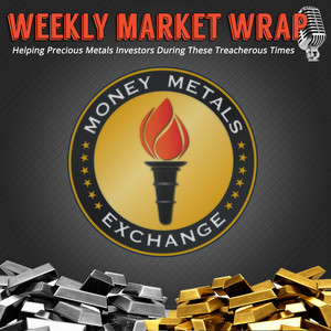 Money Metals Podcast | Weekly Market Wrap