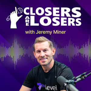 Closers Are Losers with Jeremy Miner | Podcast on Spotify