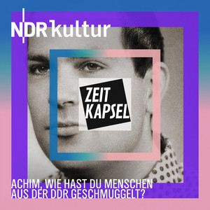 Zeitkapsel - Achim, wie hast du Menschen aus der DDR geschmuggelt? podcast cover