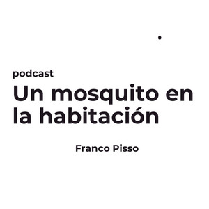 Un mosquito en la habitación - Franco Pisso podcast cover