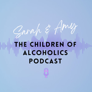 Sarah & Amy - The Children of Alcoholics Podcast | Podcast on Spotify